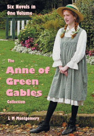 Title: The Anne of Green Gables Collection: Six complete and unabridged Novels in one volume: Anne of Green Gables, Anne of Avonlea, Anne of the Island, Anne's House of Dreams, Rainbow Valley and Rilla of Ingleside., Author: Lucy Maud Montgomery
