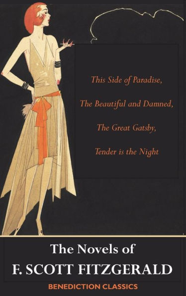 The Novels of F. Scott Fitzgerald: This Side of Paradise, The Beautiful and Damned, The Great Gatsby, Tender is the Night