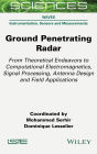Ground Penetrating Radar: From Theoretical Endeavors to Computational Electromagnetics, Signal Processing, Antenna Design and Field Applications