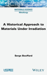 Title: A Historical Approach to Materials Under Irradiation, Author: Serge Bouffard