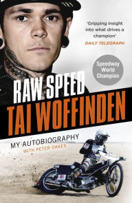 Title: Raw Speed - The Autobiography of the Three-Times World Speedway Champion, Author: Tai Woffinden