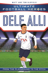 Title: Dele Alli (Ultimate Football Heroes - the No. 1 football series): Collect them all!, Author: Matt & Tom Oldfield