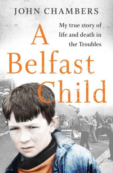 A Belfast Child: My true story of life and death the Troubles