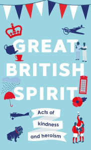 Title: Great British Spirit: Acts of kindness and heroism, Author: Charlotte Browne