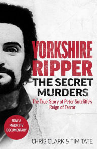 Book for download as pdf Yorkshire Ripper - The Secret Murders: The True Story of How Peter Sutcliffe's Terrible Reign of Terror Claimed at Least Twenty-Two More Lives 9781789464139  (English Edition) by 