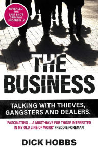 Title: The Business: Talking With Thieves, Gangsters and Dealers, Author: Dick Hobbs