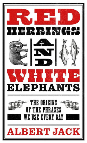 Red Herrings And White Elephants: the Origins of Phrases We Use Every Day