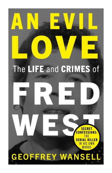 An Evil Love: The Life and Crimes of Fred West