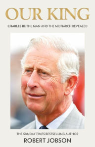 Pdf books search and download Our King: Charles III: The Man and the Monarch Revealed by Robert Jobson, Robert Jobson in English