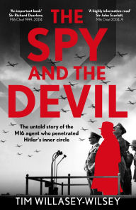 Free ibooks to download The Spy and the Devil: The Untold Story of the MI6 Agent who Penetrated Hitler's Inner Circle 9781789468670 by Tim Willasey-Wilsey