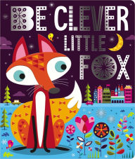Title: Be Clever Little Fox, Author: Make Believe Ideas