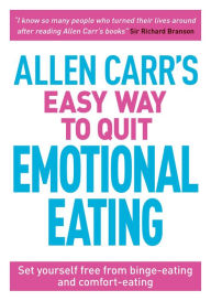 Title: Allen Carr's Easy Way to Quit Emotional Eating: Set yourself free from binge-eating and comfort-eating, Author: Allen Carr