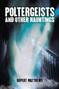 Title: Poltergeists: And other hauntings, Author: Rupert Matthews