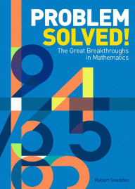Title: Problem Solved!: The Great Breakthroughs in Mathematics, Author: Robert Snedden