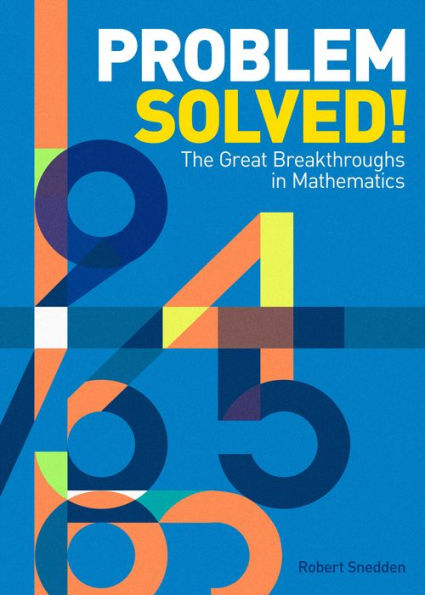 Problem Solved!: The Great Breakthroughs in Mathematics