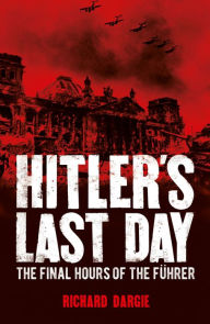 Title: Hitler's Last Day: The Final Hours of the Führer, Author: Richard Dargie