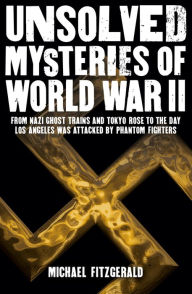 Review book online Unsolved Mysteries of World War II: From the Nazi Ghost Train and 'Tokyo Rose' to the day Los Angeles was attacked by Phantom Fighters 9781788285858 RTF by Michael FitzGerald