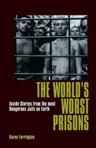 Title: The World's Worst Prisons: Inside Stories from the most Dangerous Jails on Earth, Author: Karen Farrington