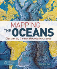 Title: Mapping the Oceans: Discovering the World Beneath Our Seas, Author: Carolyn Fry