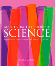 Title: An Illustrated History of Science: From Agriculture to Artificial Intelligence, Author: Mary Cruse