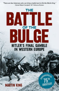 Title: The Battle of the Bulge: The Allies' Greatest Conflict on the Western Front, Author: Martin King