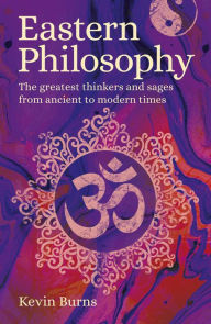 Title: Eastern Philosophy: The Greatest Thinkers and Sages from Ancient to Modern Times, Author: Kevin  Burns