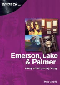Free download of it books Emerson Lake and Palmer: Every album, every song by Mike Goode  (English literature)