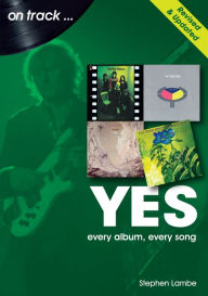 Title: Yes: Every Album, Every Song, Author: Stephen Lambe