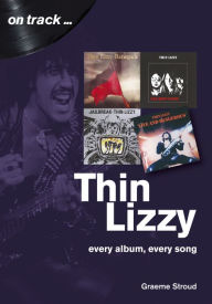 Title: Thin Lizzy: every album, every song, Author: Graeme Stroud