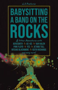 Babysitting A Band On The Rocks: ... and Other Adventures With Aerosmith, AC/DC, Van Halen, Pink Floyd, Yes, jethro Tull, Ritchie Blackmore, Keith Richards and Many More!