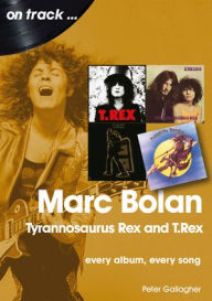Marc Bolan: Tyrannosaurus Rex and T.Rex: every album, every song