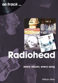 Title: Radiohead: every album, every song, Author: William Allen