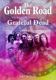 Download full books for free The Golden Road:: The Recorded History of the Grateful Dead