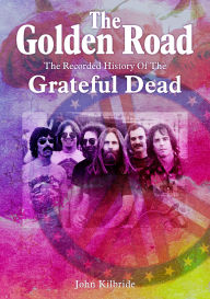 Epub books free download for mobile The Golden Road:: The Recorded History of the Grateful Dead ePub (English Edition) by John Kilbride