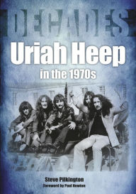 Title: Uriah Heep in the 1970s, Author: Steve Pilkington