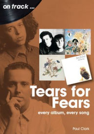 Title: Tears For Fears: every album every song, Author: Paul Clark