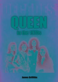 Free web ebooks download Queen in the 1970s: Decades by James Griffiths, James Griffiths