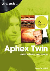 Best audio book downloads Aphex Twin: every album, every song 9781789522679
