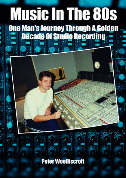 Music In The 1980s: One Man's Journey Through A Golden Age Of Studio Recording