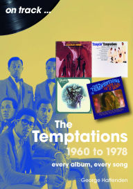 Title: The Temptations 1960 to 1978: Every Album, Every Song, Author: George Haffenden