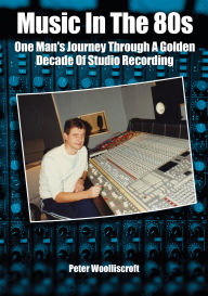 Music In The 80s: One Man's Journey Through A Golden Decade Of Studio Recording