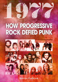 Title: 1977: How Progressive Rock Defied Punk, Author: Kevan Furbank