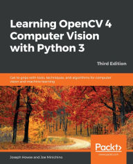 Title: Learning OpenCV 4 Computer Vision with Python 3: Get to grips with tools, techniques, and algorithms for computer vision and machine learning, Author: Joseph Howse
