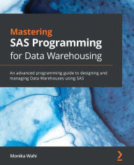 Title: Mastering SAS Programming for Data Warehousing: An advanced programming guide to designing and managing Data Warehouses using SAS, Author: Monika Wahi