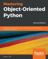 Title: Mastering Object-Oriented Python - Second Edition, Author: Steven F. Lott