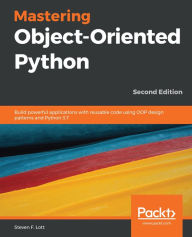 Title: Mastering Object-Oriented Python: Build powerful applications with reusable code using OOP design patterns and Python 3.7, Author: Steven F. Lott