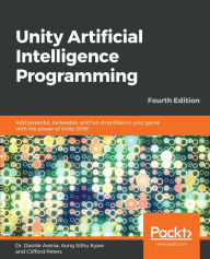 Title: Unity Artificial Intelligence Programming: Add powerful, believable, and fun AI entities in your game with the power of Unity 2018!, 4th Edition, Author: Dr. Davide Aversa