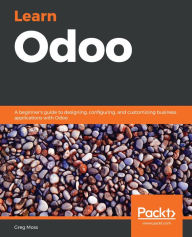 Title: Learn Odoo: A beginner's guide to designing, configuring, and customizing business applications with Odoo, Author: Greg Moss