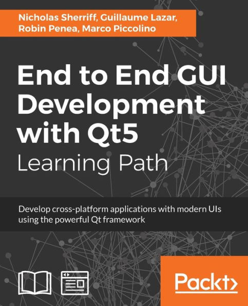 End to GUI development with Qt5: Develop cross-platform applications modern UIs using the powerful Qt framework