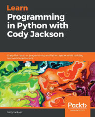Title: Learn Programming in Python with Cody Jackson: Grasp the basics of programming and Python syntax while building real-world applications, Author: Cody Jackson